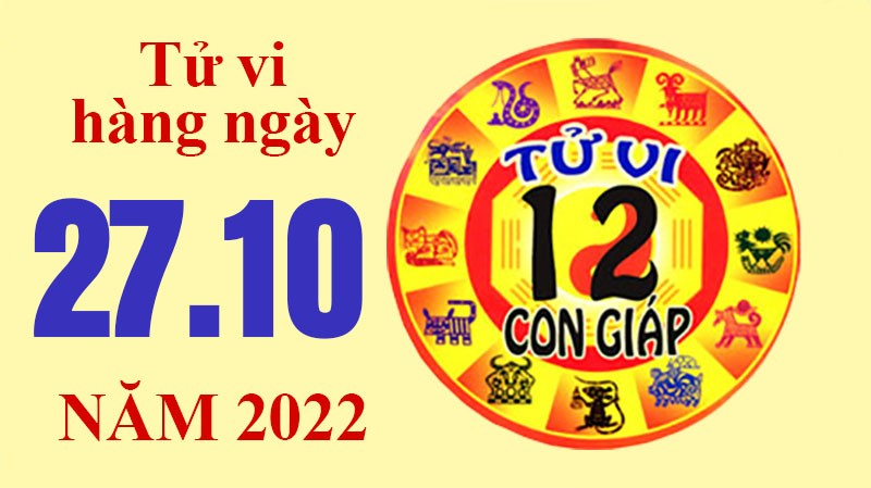 Tử vi hôm nay, xem tử vi 12 con giáp ngày 27/10/2022: Tử vi hôm nay, xem tử vi 12 con giáp ngày 27/10/2022: