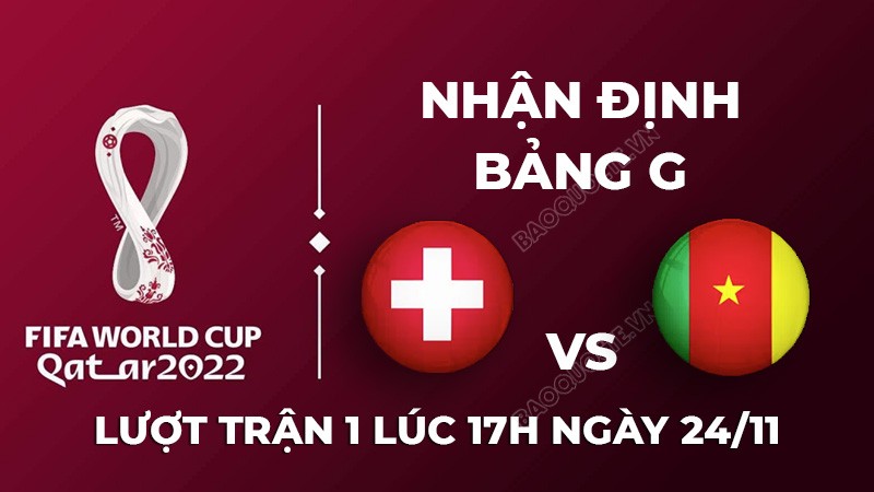 Nhận định trận đấu giữa Thụy Sĩ vs Cameroon, 17h00 ngày 24/11 - lịch thi đấu World Cup 2022 Nhận định trận đấu giữa Thụy Sĩ vs Cameroon, 17h00 ngày 24/11 - lịch thi đấu World Cup 2022