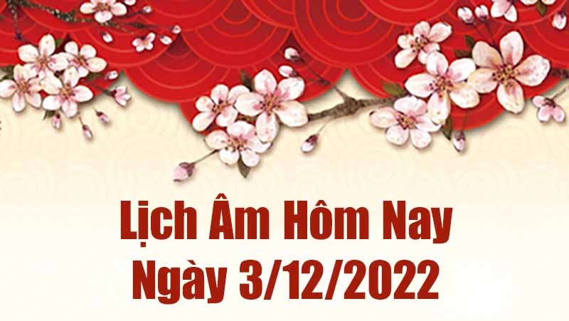 Lịch âm 3/12, xem lịch âm hôm nay Thứ Bảy ngày 3/12/2022 là ngày tốt hay xấu? Lịch vạn niên 3/12/2022