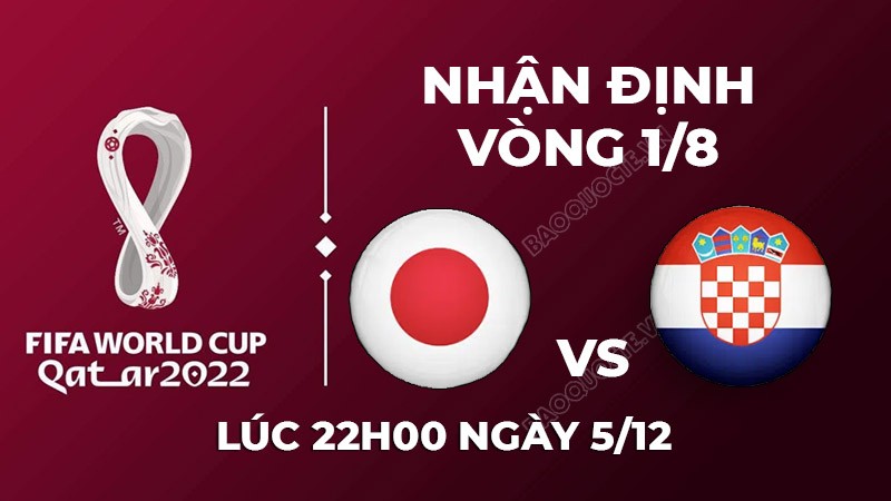 Nhận định trận đấu giữa Nhật Bản vs Croatia, 22h00 ngày 5/12 - lịch thi đấu vòng 1/8 World Cup 2022 Nhận định trận đấu giữa Nhật Bản vs Croatia, 22h00 ngày 5/12 - lịch thi đấu vòng 1/8 World Cup 2022