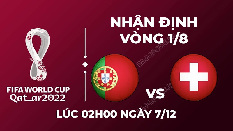 Nhận định trận đấu giữa Bồ Đào Nha vs Thụy Sĩ, 02h00 ngày 07/12 - lịch thi đấu vòng 1/8 World Cup 2022 Nhận định trận đấu giữa Bồ Đào Nha vs Thụy Sĩ, 02h00 ngày 07/12 - lịch thi đấu vòng 1/8 World Cup 2022