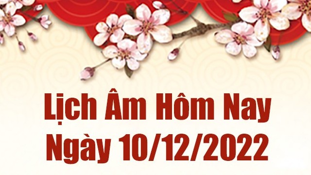 Lịch âm 10/12, xem lịch âm hôm nay Thứ Bảy ngày 10/12/2022 là ngày tốt hay xấu? Lịch vạn niên 10/12/2022