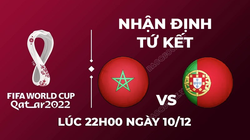 Nhận định trận đấu giữa Morocco vs Bồ Đào Nha, 22h00 ngày 10/12 - lịch thi đấu vòng tứ kết World Cup 2022 Nhận định trận đấu giữa Morocco vs Bồ Đào Nha, 22h00 ngày 10/12 - lịch thi đấu vòng tứ kết World Cup 2022