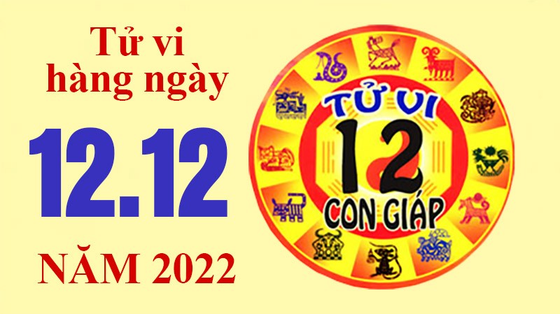 Tử vi hôm nay, xem tử vi 12 con giáp ngày 12/12/2022: Tử vi hôm nay, xem tử vi 12 con giáp ngày 12/12/2022: