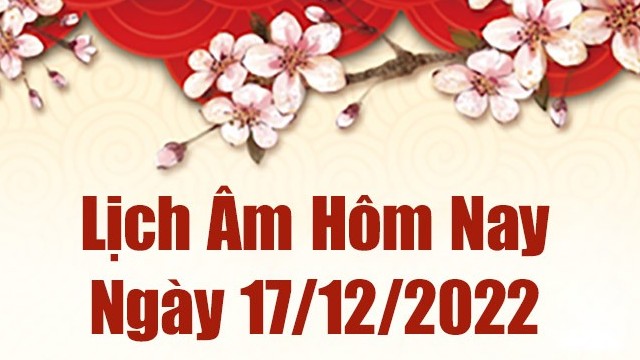 Lịch âm 17/12, xem lịch âm hôm nay Thứ Bảy ngày 17/12/2022 là ngày tốt hay xấu? Lịch vạn niên 17/12/2022