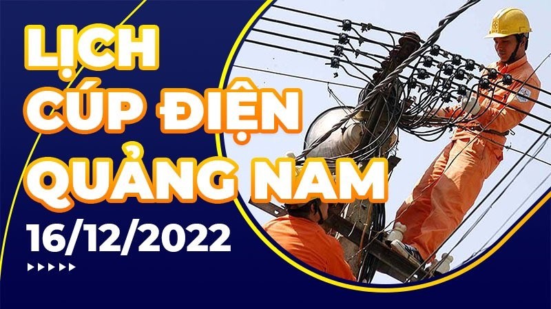 Lịch cúp điện hôm nay tại Quảng Nam ngày 16/12/2022