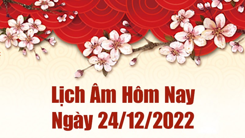 Lịch âm 24/12, xem lịch âm hôm nay Thứ Bảy ngày 24/12/2022 là ngày tốt hay xấu? Lịch vạn niên 24/12/2022