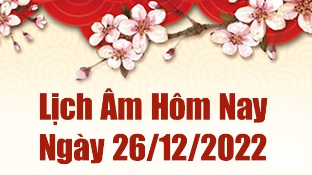 Lịch âm 26/12, xem lịch âm hôm nay Thứ Hai ngày 26/12/2022 là ngày tốt hay xấu? Lịch vạn niên 26/12/2022