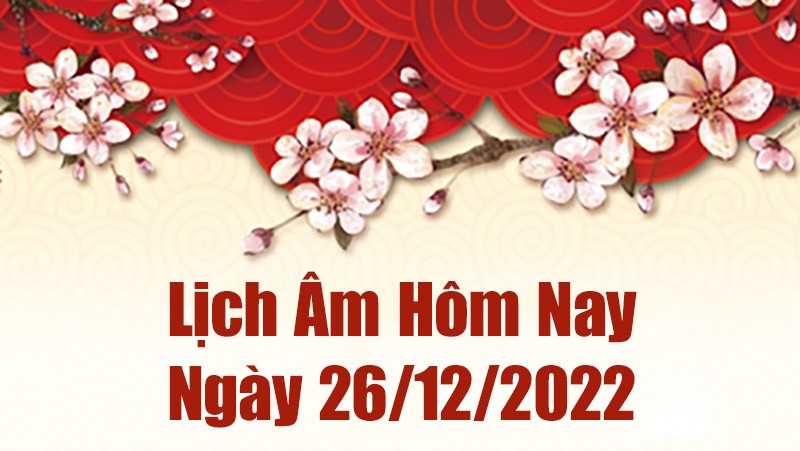 Lịch âm 26/12, xem lịch âm hôm nay Thứ Hai ngày 26/12/2022 là ngày tốt hay xấu? Lịch vạn niên 26/12/2022