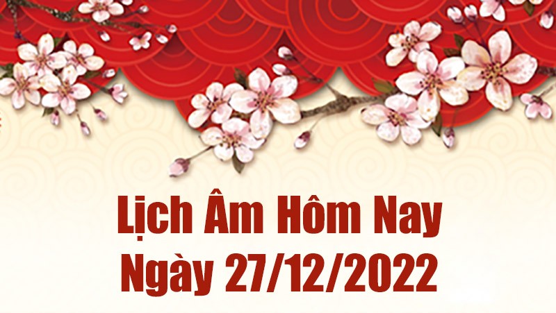 Lịch âm 27/12, xem lịch âm hôm nay Thứ Ba ngày 27/12/2022 là ngày tốt hay xấu? Lịch vạn niên 27/12/2022 Lịch âm 27/12, xem lịch âm hôm nay Thứ Ba ngày 27/12/2022 là ngày tốt hay xấu? Lịch vạn niên 27/12/2022