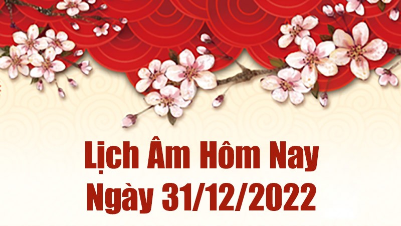Lịch âm 31/12, xem lịch âm hôm nay Thứ Bảy ngày 31/12/2022 là ngày tốt hay xấu? Lịch vạn niên 31/12/2022 Lịch âm 31/12, xem lịch âm hôm nay Thứ Bảy ngày 31/12/2022 là ngày tốt hay xấu? Lịch vạn niên 31/12/2022
