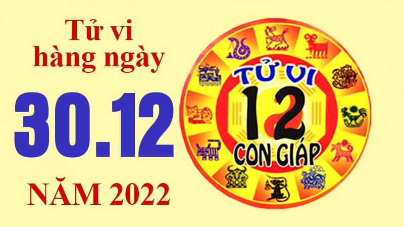 Tử vi hôm nay, xem tử vi 12 con giáp ngày 30/12/2022: Tử vi hôm nay, xem tử vi 12 con giáp ngày 30/12/2022: