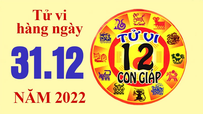 Tử vi hôm nay, xem tử vi 12 con giáp ngày 31/12/2022: Tử vi hôm nay, xem tử vi 12 con giáp ngày 31/12/2022: