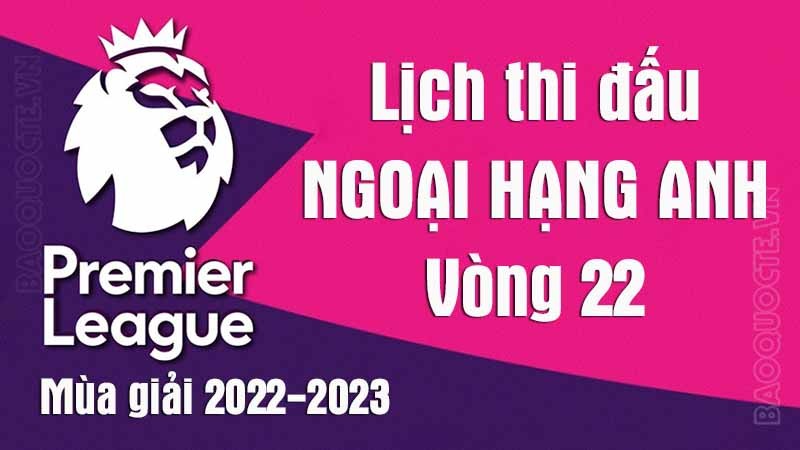Lịch thi đấu Ngoại hạng Anh mùa giải 2022-2023: Lịch thi đấu Ngoại hạng Anh vòng 22 - Tottenham vs Man City Lịch thi đấu Ngoại hạng Anh mùa giải 2022-2023: Lịch thi đấu Ngoại hạng Anh vòng 22 - Tottenham vs Man City