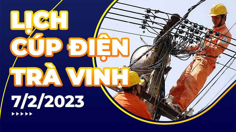Lịch cúp điện hôm nay tại Trà Vinh ngày 7/2/2023