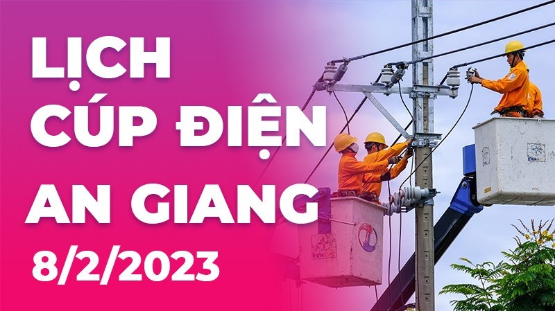 Lịch cúp điện hôm nay tại An Giang ngày 8/2/2023