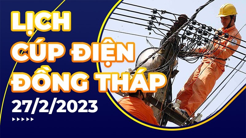 Lịch cúp điện hôm nay tại Đồng Tháp ngày 27/2/2023