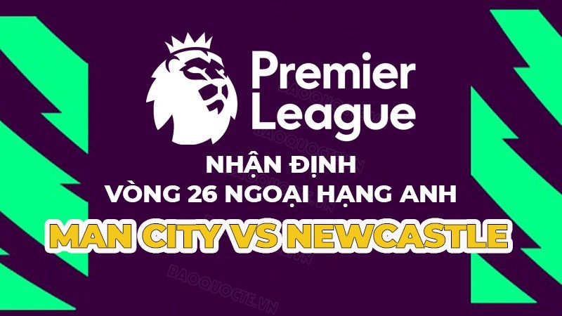 Nhận định trận đấu giữa Man City vs Newcastle, 19h30 ngày 4/3 - vòng 26 Ngoại hạng Anh