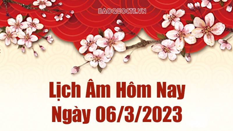 Lịch âm 6/3 - Âm lịch hôm nay ngày 6 tháng 3 năm 2023 là ngày tốt hay xấu? Lịch vạn niên 6/3/2023