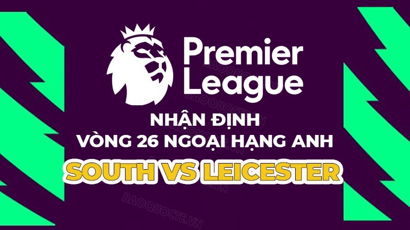 Nhận định trận đấu giữa Southampton vs Leicester, 00h30 ngày 5/3 - vòng 26 Ngoại hạng Anh