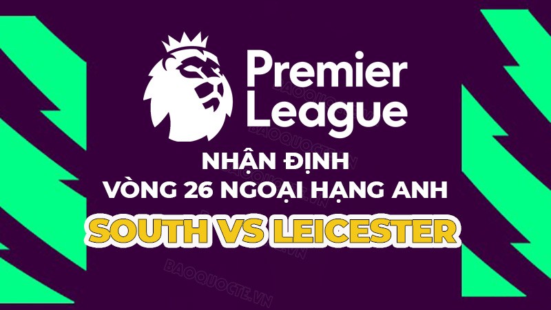 Nhận định trận đấu giữa Southampton vs Leicester, 00h30 ngày 5/3 - vòng 26 Ngoại hạng Anh