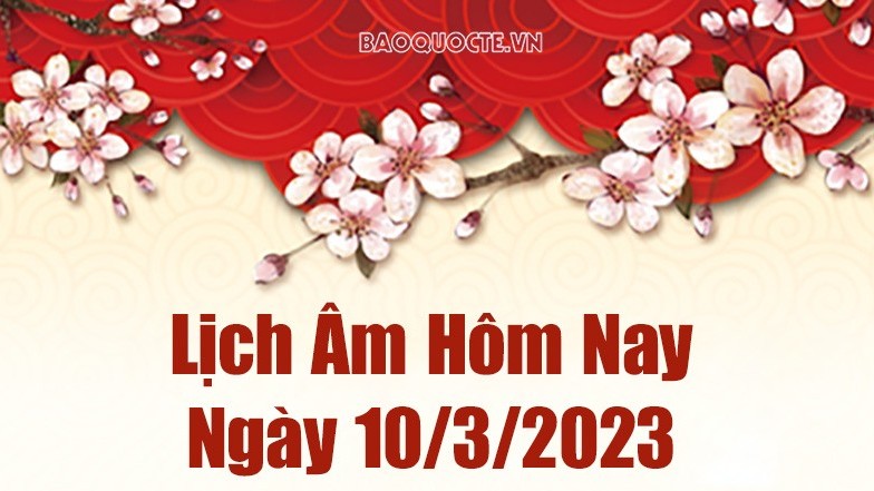 Lịch âm 10/3 - Tra cứu âm lịch hôm nay ngày 10/3/2023 là ngày tốt hay xấu? Lịch vạn niên 10/3/2023