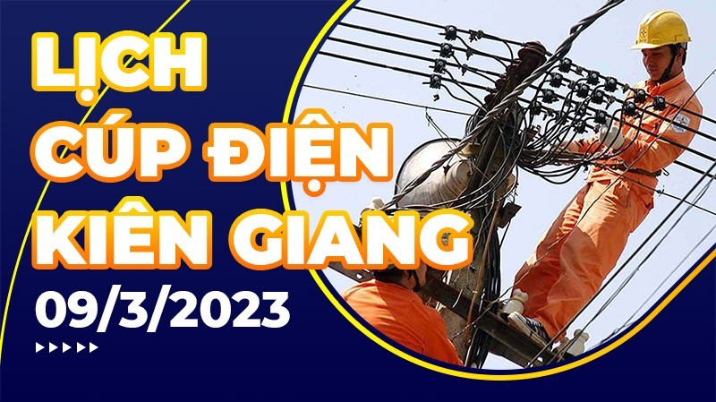 Lịch cúp điện hôm nay tại Kiên Giang ngày 9/3/2023