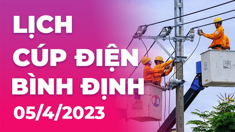 Lịch cúp điện hôm nay tại Bình Định ngày 5/4/2023