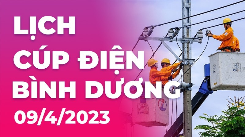 Lịch cúp điện hôm nay tại Bình Dương ngày 9/4/2023