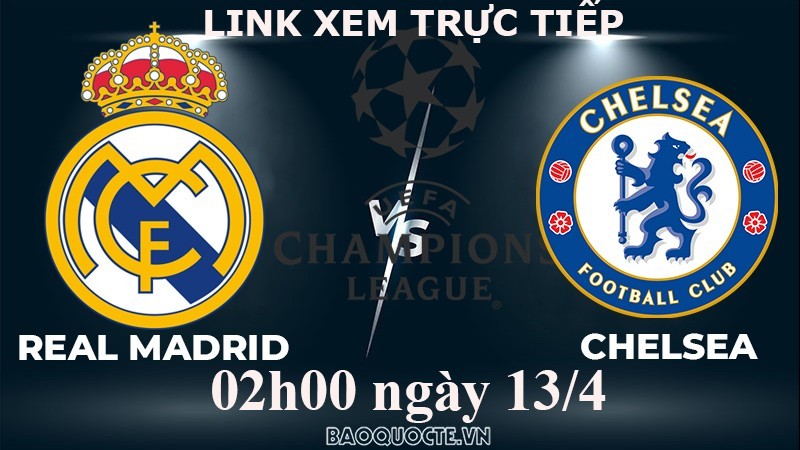 Link xem trực tiếp Real Madrid vs Chelsea (02h00 ngày 13/4) tứ kết Cúp C1 châu Âu