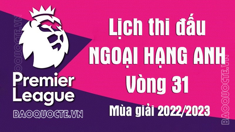 Lịch thi đấu Ngoại hạng Anh mùa giải 2022/2023: Lịch thi đấu Ngoại hạng Anh vòng 31 - Nottingham Forest vs MU Lịch thi đấu Ngoại hạng Anh mùa giải 2022/2023: Lịch thi đấu Ngoại hạng Anh vòng 31 - Nottingham Forest vs MU