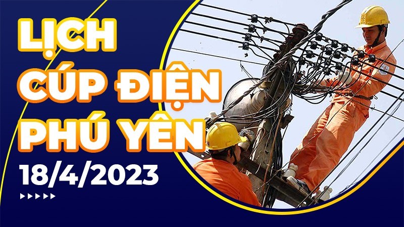 Lịch cúp điện hôm nay tại Phú Yên ngày 18/4/2023