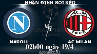 Nhận định, soi kèo Napoli vs Milan, 02h00 ngày 19/4 - Tứ kết cúp C1 châu Âu