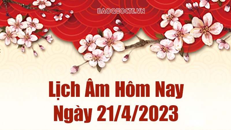 Lịch âm 21/4 - Tra cứu âm lịch hôm nay ngày 21/4/2023 là ngày tốt hay xấu? Lịch vạn niên 21/4/2023 Lịch âm 21/4 - Tra cứu âm lịch hôm nay ngày 21/4/2023 là ngày tốt hay xấu? Lịch vạn niên 21/4/2023