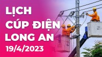 Lịch cúp điện hôm nay tại Long An ngày 19/4/2023