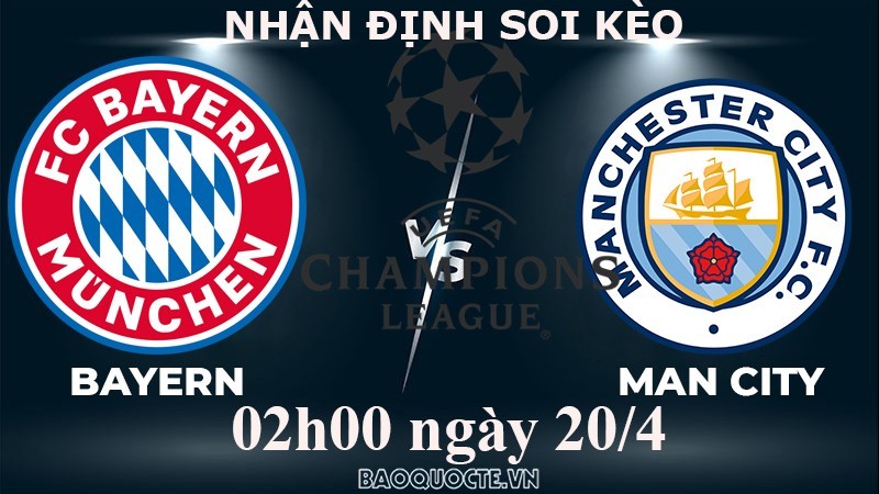 Nhận định, soi kèo Bayern vs Man City, 02h00 ngày 20/4 - Tứ kết cúp C1 châu Âu