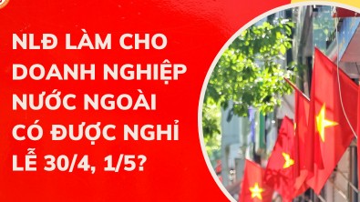 Người lao động làm cho doanh nghiệp nước ngoài có được nghỉ Giỗ tổ Hùng vương, 30/4 và 1/5?