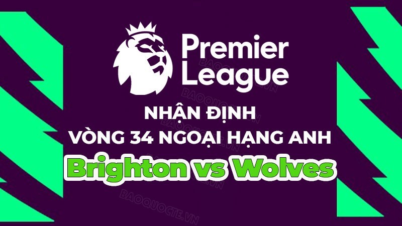 Nhận định, soi kèo Brighton vs Wolves, 21h00 ngày 29/4 - Vòng 34 Ngoại hạng Anh