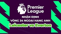 Nhận định, soi kèo Leicester vs Everton, 02h00 ngày 2/5 - Vòng 34 Ngoại hạng Anh