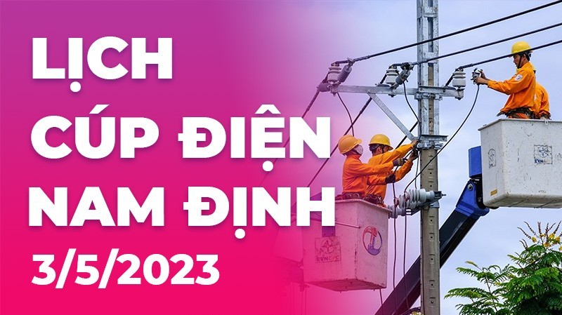 Lịch cúp điện hôm nay tại Nam Định ngày 3/5/2023