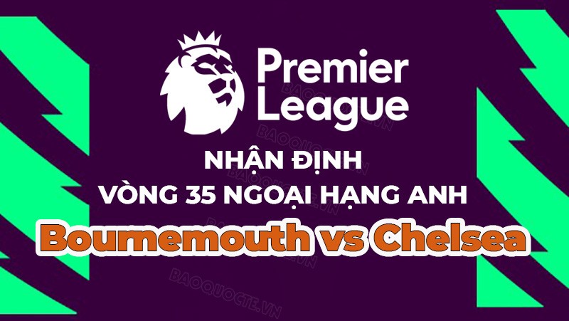 Nhận định, soi kèo Bournemouth vs Chelsea, 21h00 ngày 6/5 - Vòng 35 Ngoại hạng Anh Nhận định, soi kèo Bournemouth vs Chelsea, 21h00 ngày 6/5 - Vòng 35 Ngoại hạng Anh