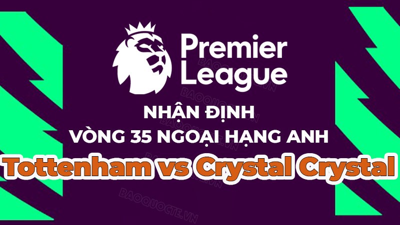 Nhận định, soi kèo Tottenham vs Crystal Crystal, 21h00 ngày 6/5 - Vòng 35 Ngoại hạng Anh Nhận định, soi kèo Tottenham vs Crystal Crystal, 21h00 ngày 6/5 - Vòng 35 Ngoại hạng Anh