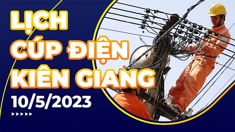 Lịch cúp điện hôm nay tại Kiên Giang ngày 10/5/2023