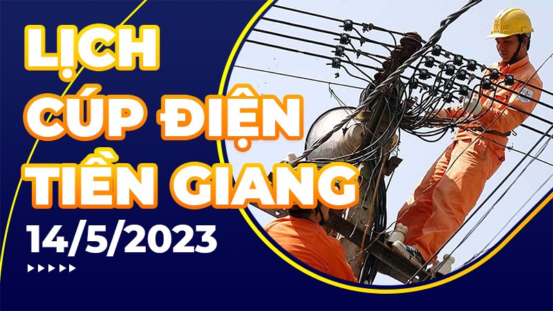 Lịch cúp điện Tiền Giang hôm nay ngày 14/5/2023