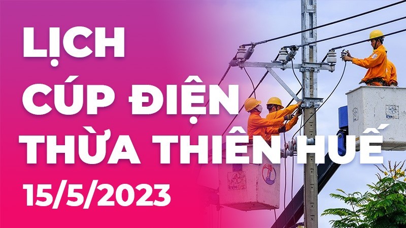 Lịch cúp điện Thừa Thiên Huế hôm nay ngày 15/5/2023