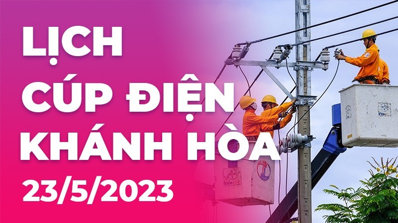 Lịch cúp điện Khánh Hòa hôm nay ngày 23/5/2023