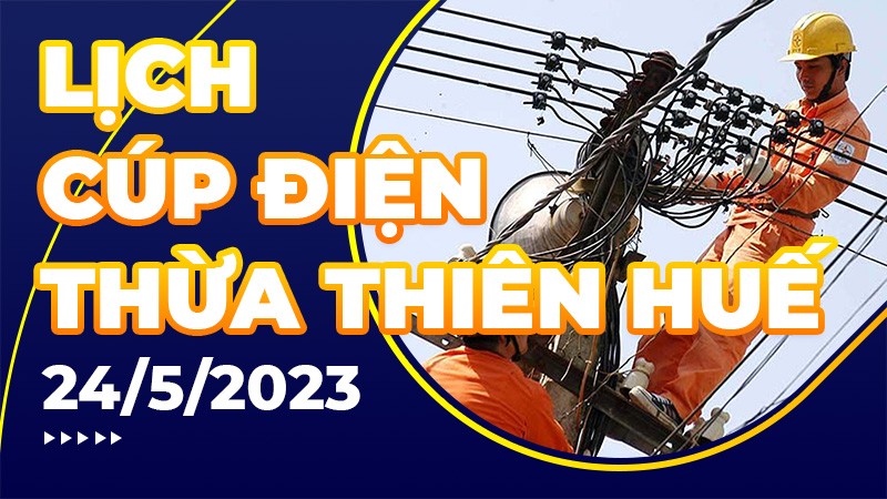 Lịch cúp điện Thừa Thiên Huế hôm nay ngày 24/5/2023
