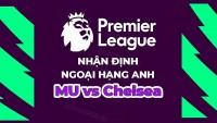 Nhận định, soi kèo MU vs Chelsea, 02h00 ngày 26/5 - Đá bù vòng 32 Ngoại hạng Anh
