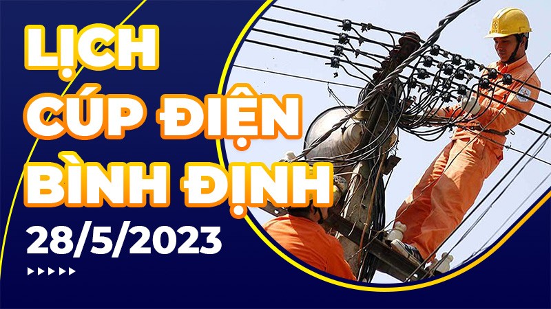 Lịch cúp điện Bình Định hôm nay ngày 28/5/2023 Lịch cúp điện Bình Định hôm nay ngày 28/5/2023