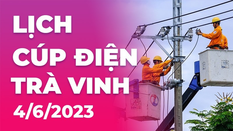 Lịch cúp điện Trà Vinh hôm nay ngày 4/6/2023